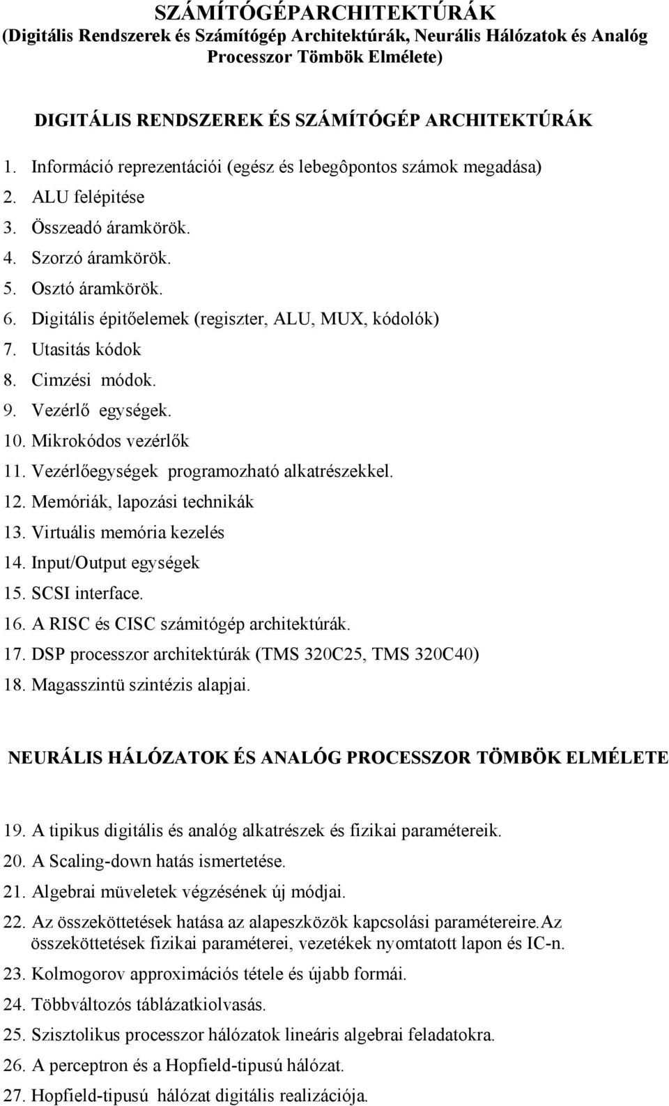 Digitális épitőelemek (regiszter, ALU, MUX, kódolók) 7. Utasitás kódok 8. Cimzési módok. 9. Vezérlő egységek. 10. Mikrokódos vezérlők 11. Vezérlőegységek programozható alkatrészekkel. 12.