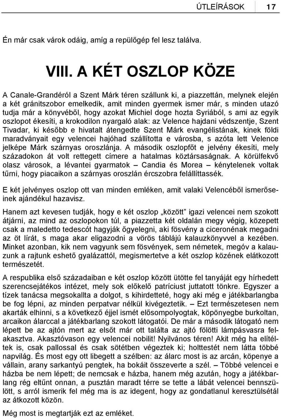 hogy azokat Michiel doge hozta Syriából, s ami az egyik oszlopot ékesíti, a krokodilon nyargaló alak: az Velence hajdani védszentje, Szent Tivadar, ki később e hivatalt átengedte Szent Márk