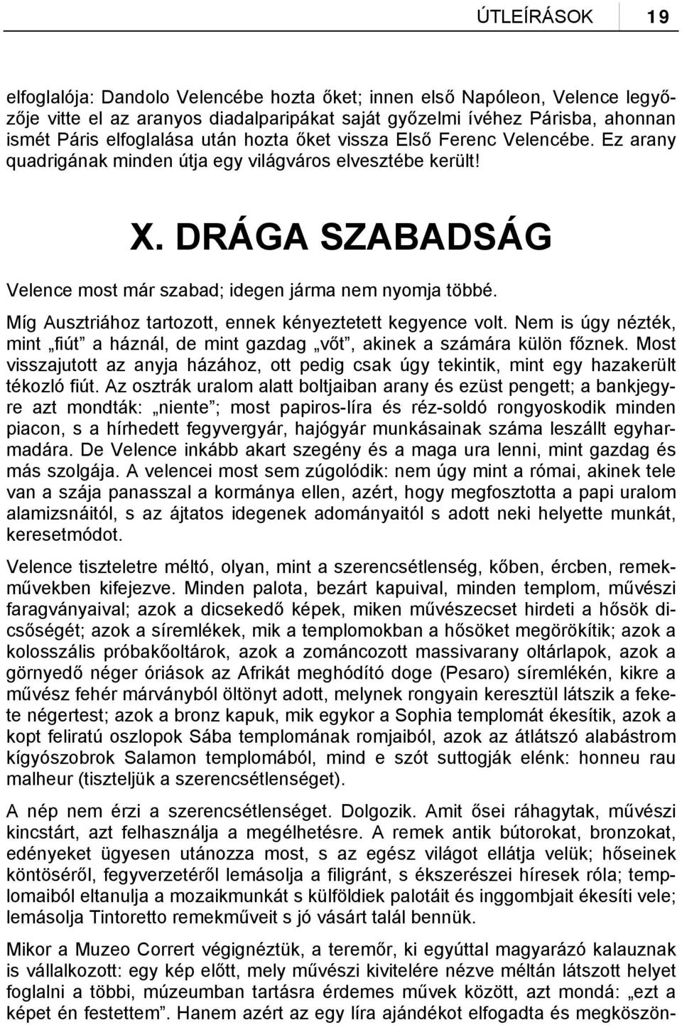 Míg Ausztriához tartozott, ennek kényeztetett kegyence volt. Nem is úgy nézték, mint fiút a háznál, de mint gazdag vőt, akinek a számára külön főznek.