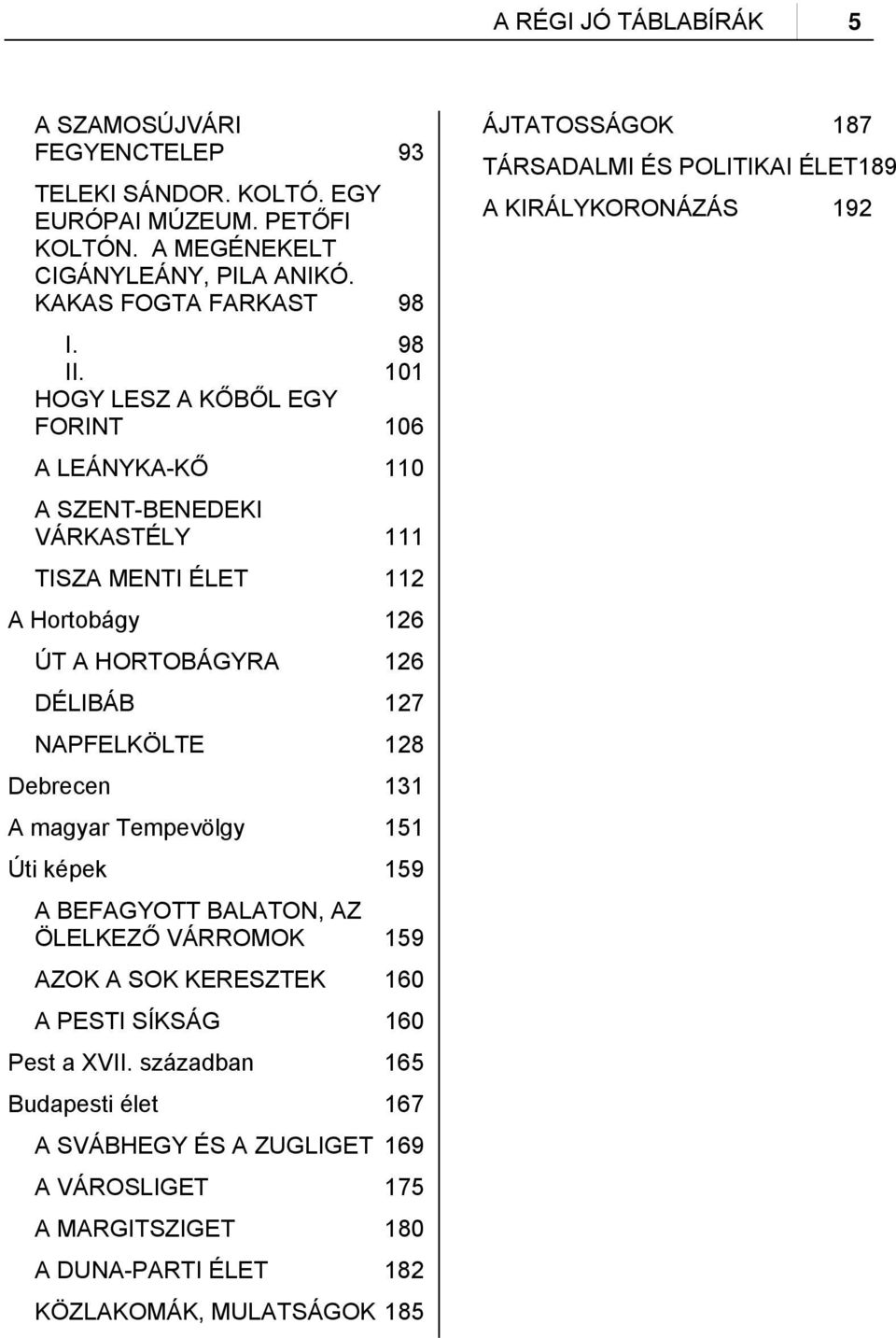 131 A magyar Tempevölgy 151 Úti képek 159 A BEFAGYOTT BALATON, AZ ÖLELKEZŐ VÁRROMOK 159 AZOK A SOK KERESZTEK 160 A PESTI SÍKSÁG 160 Pest a XVII.