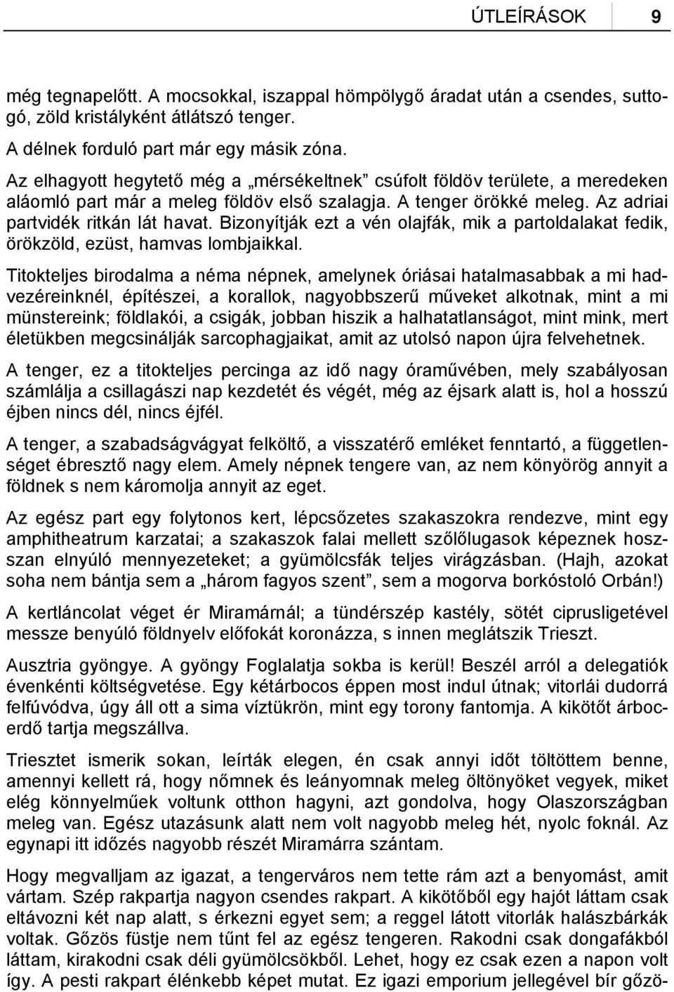 Bizonyítják ezt a vén olajfák, mik a partoldalakat fedik, örökzöld, ezüst, hamvas lombjaikkal.