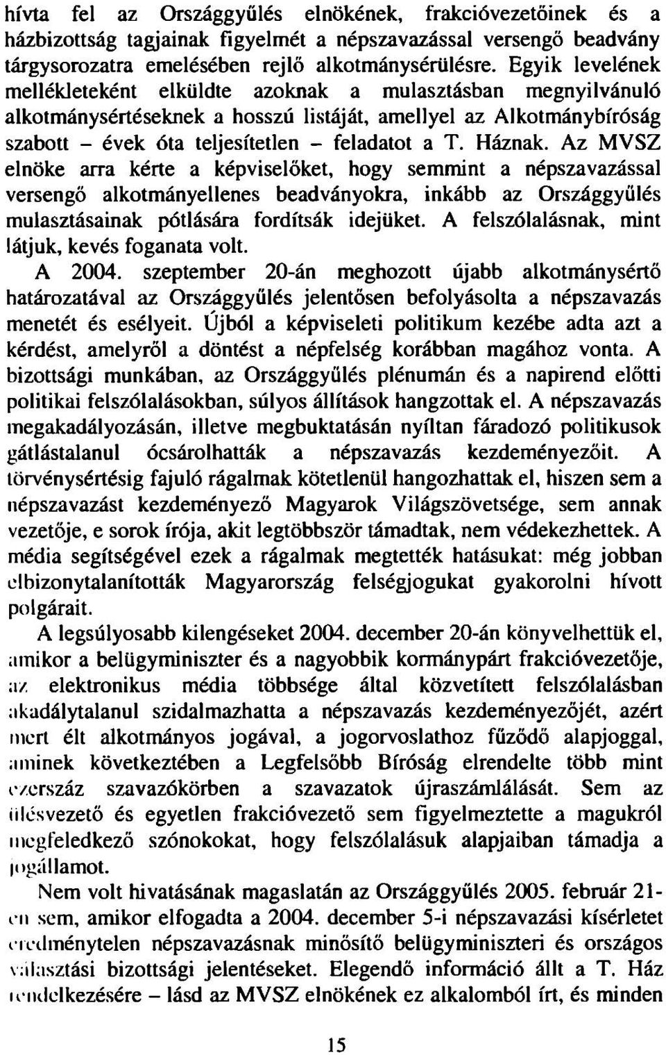 Háznak. Az MVSZ elnöke arra kérte a képviselőket, hogy semmint a népszavazással versengő alkotmányellenes beadványokra, inkább az Országgyűlés mulasztásainak pótlására fordítsák idejüket.