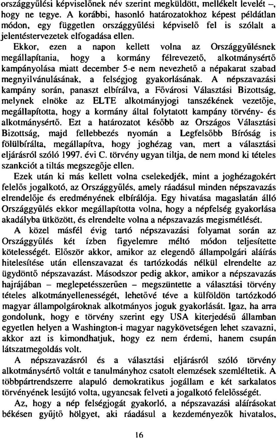 Ekkor, ezen a napon kellett volna az Országgyűlésnek megállapítania, hogy a kormány félrevezető, alkotmánysértő kampányolása miatt december 5-e nem nevezhető a népakarat szabad megnyilvánulásának, a