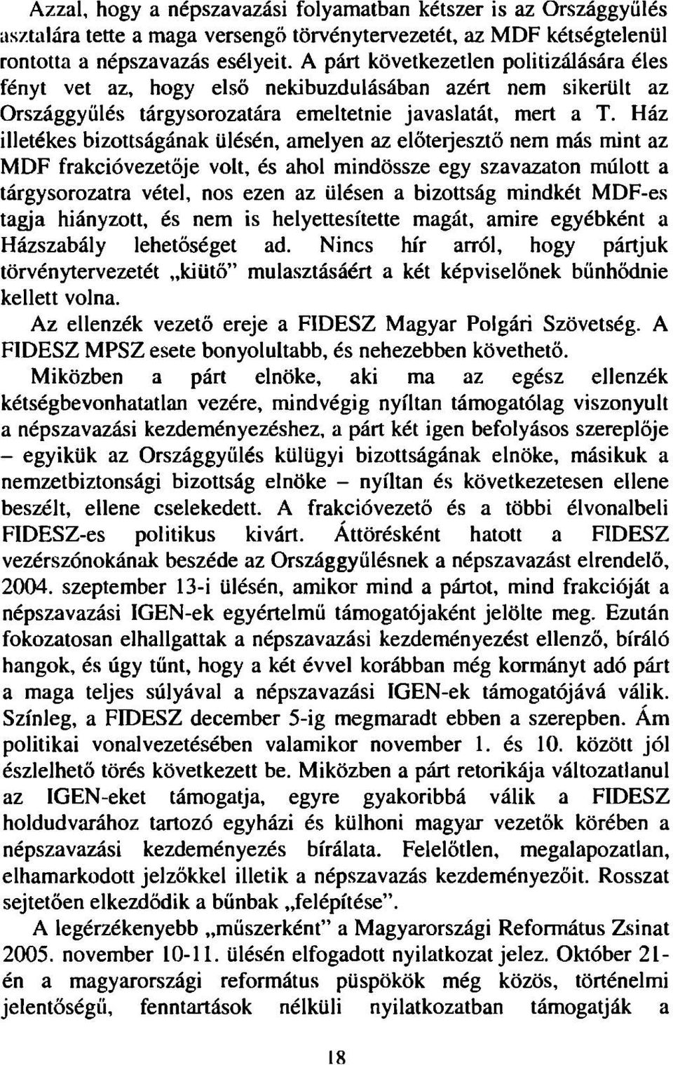 Ház illetékes bizottságának ülésén, amelyen az előteijesztö nem más mint az MDF frakcióvezetője volt, és ahol mindössze egy szavazaton múlott a tárgysorozatra vétel, nos ezen az ülésen a bizottság