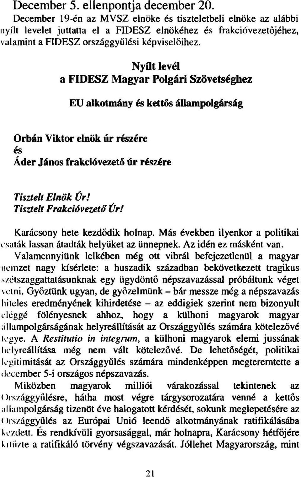 Nyílt levél a FIDESZ Magyar Polgári Szövetséghez EU alkotmány és kettős állampolgárság Orbán Viktor elnök úr részére és Áder János frakcióvezető úr részére Tisztelt Elnök Úr!