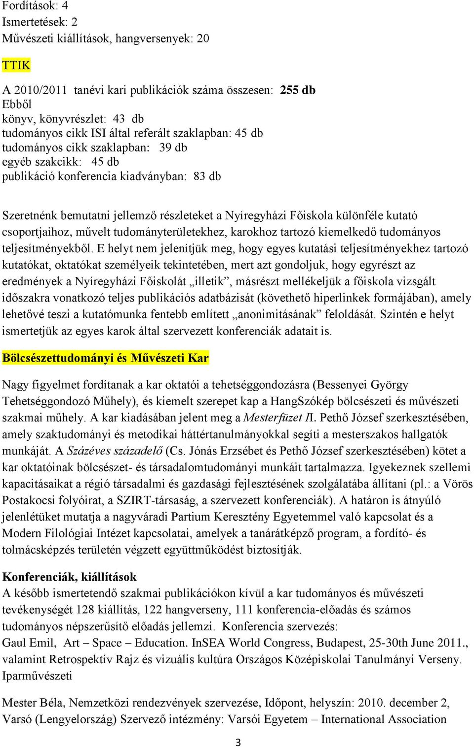 kutató csoportjaihoz, művelt tudományterületekhez, karokhoz tartozó kiemelkedő tudományos teljesítményekből.