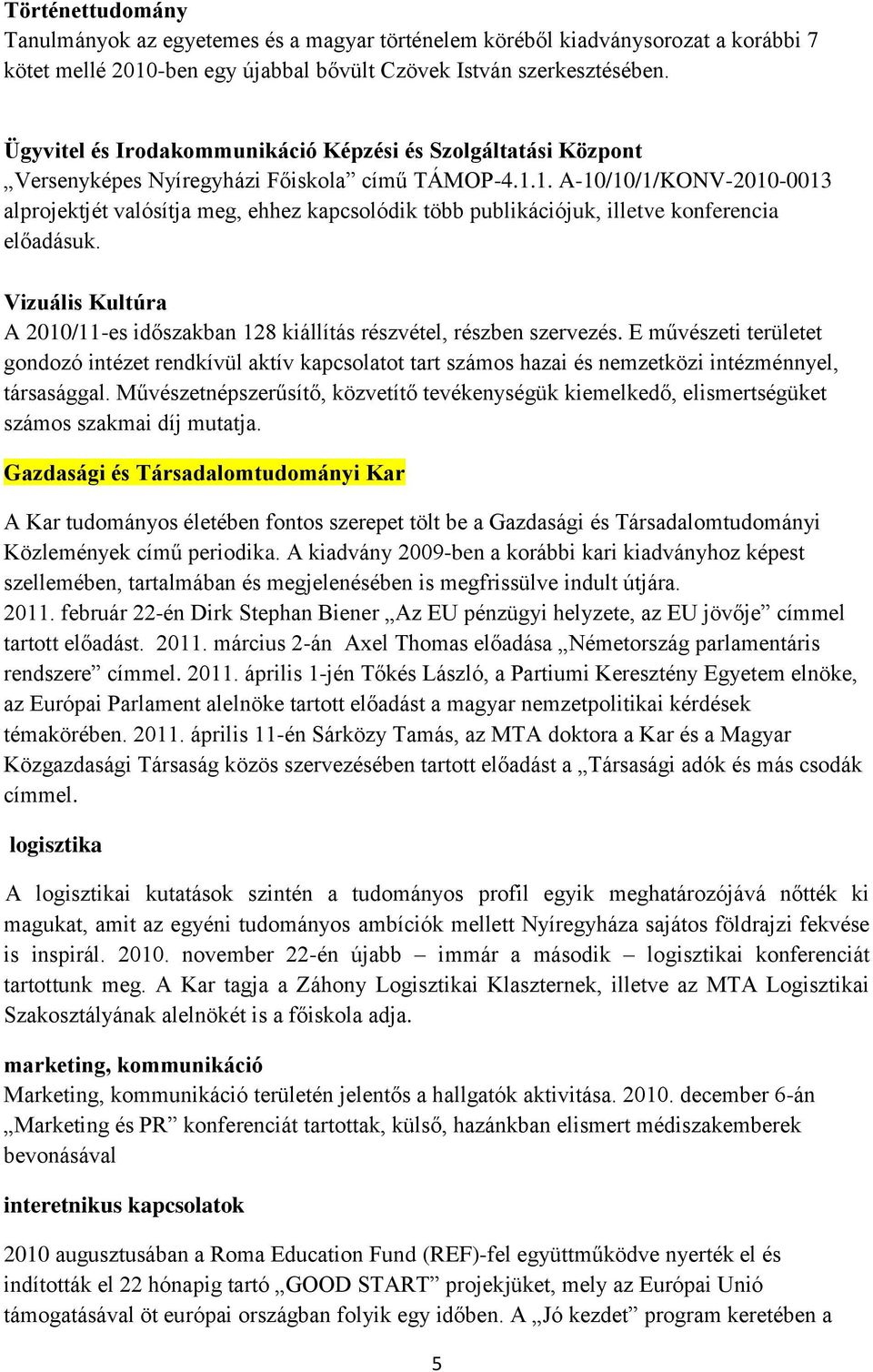 1. A-10/10/1/KONV-2010-0013 alprojektjét valósítja meg, ehhez kapcsolódik több publikációjuk, illetve konferencia előadásuk.