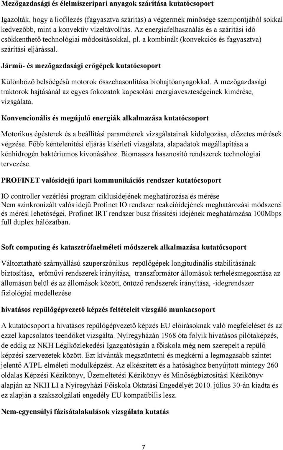 Jármű- és mezőgazdasági erőgépek kutatócsoport Különböző belsőégésű motorok összehasonlítása biohajtóanyagokkal.