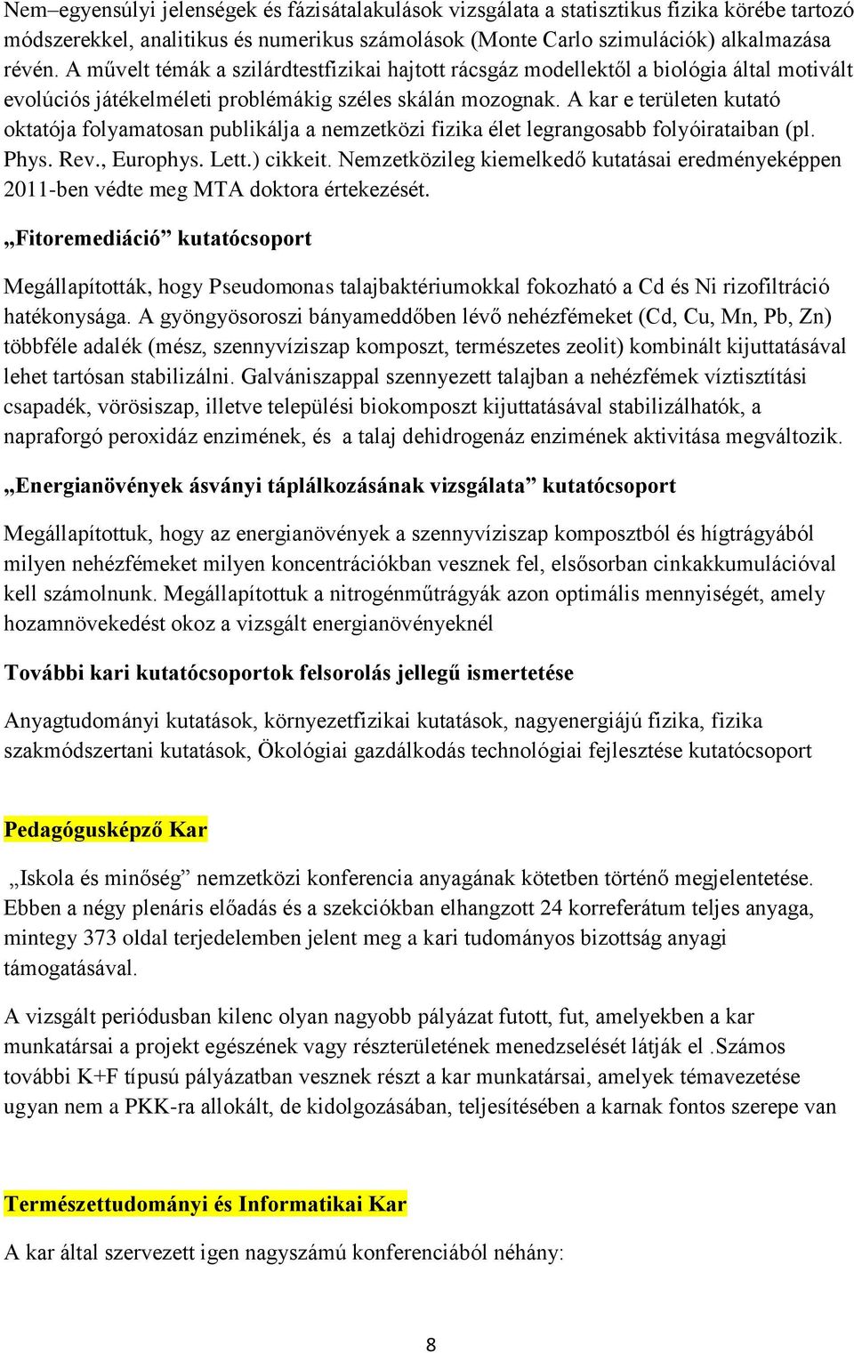 A kar e területen kutató oktatója folyamatosan publikálja a nemzetközi fizika élet legrangosabb folyóirataiban (pl. Phys. Rev., Europhys. Lett.) cikkeit.