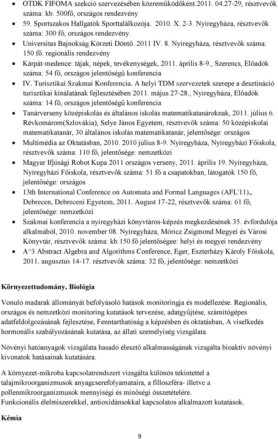 regionális rendezvény Kárpát-medence: tájak, népek, tevékenységek, 2011. április 8-9., Szerencs, Előadók száma: 54 fő, országos jelentőségű konferencia IV. Turisztikai Szakmai Konferencia.