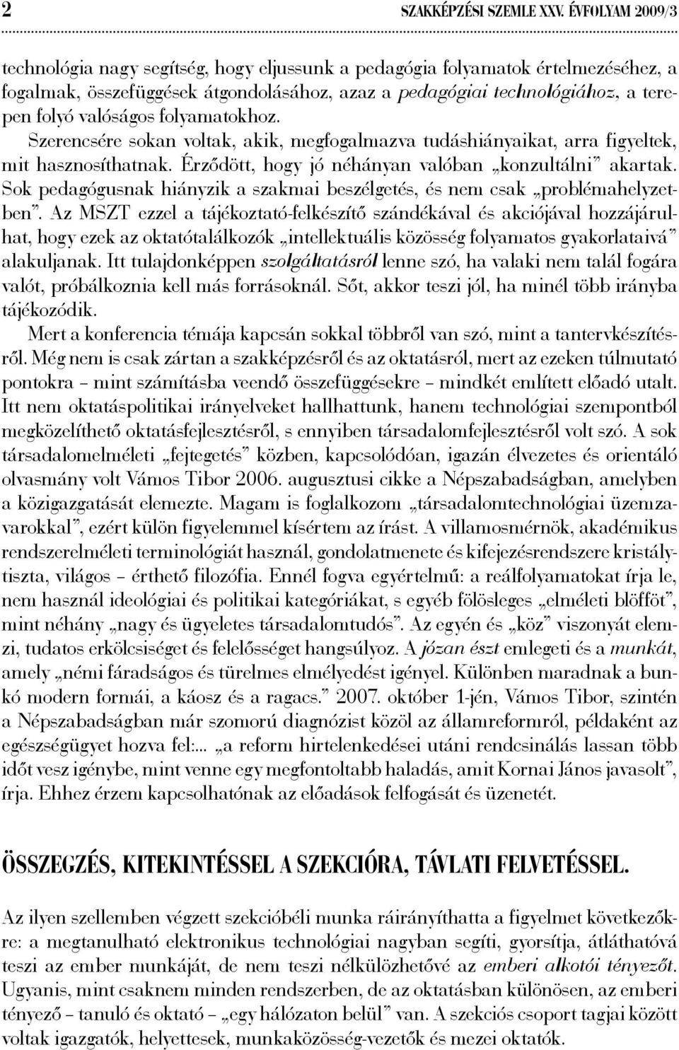 folyamatokhoz. Szerencsére sokan voltak, akik, megfogalmazva tudáshiányaikat, arra figyeltek, mit hasznosíthatnak. Érződött, hogy jó néhányan valóban konzultálni akartak.