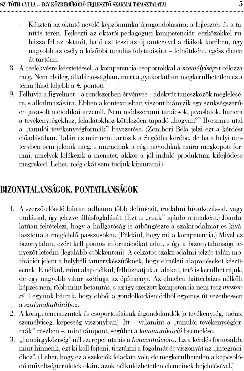 egész életen át tartóan. 8. A cselekvésre késztetéssel, a kompetencia-csoportokkal a személyiséget célozza meg.