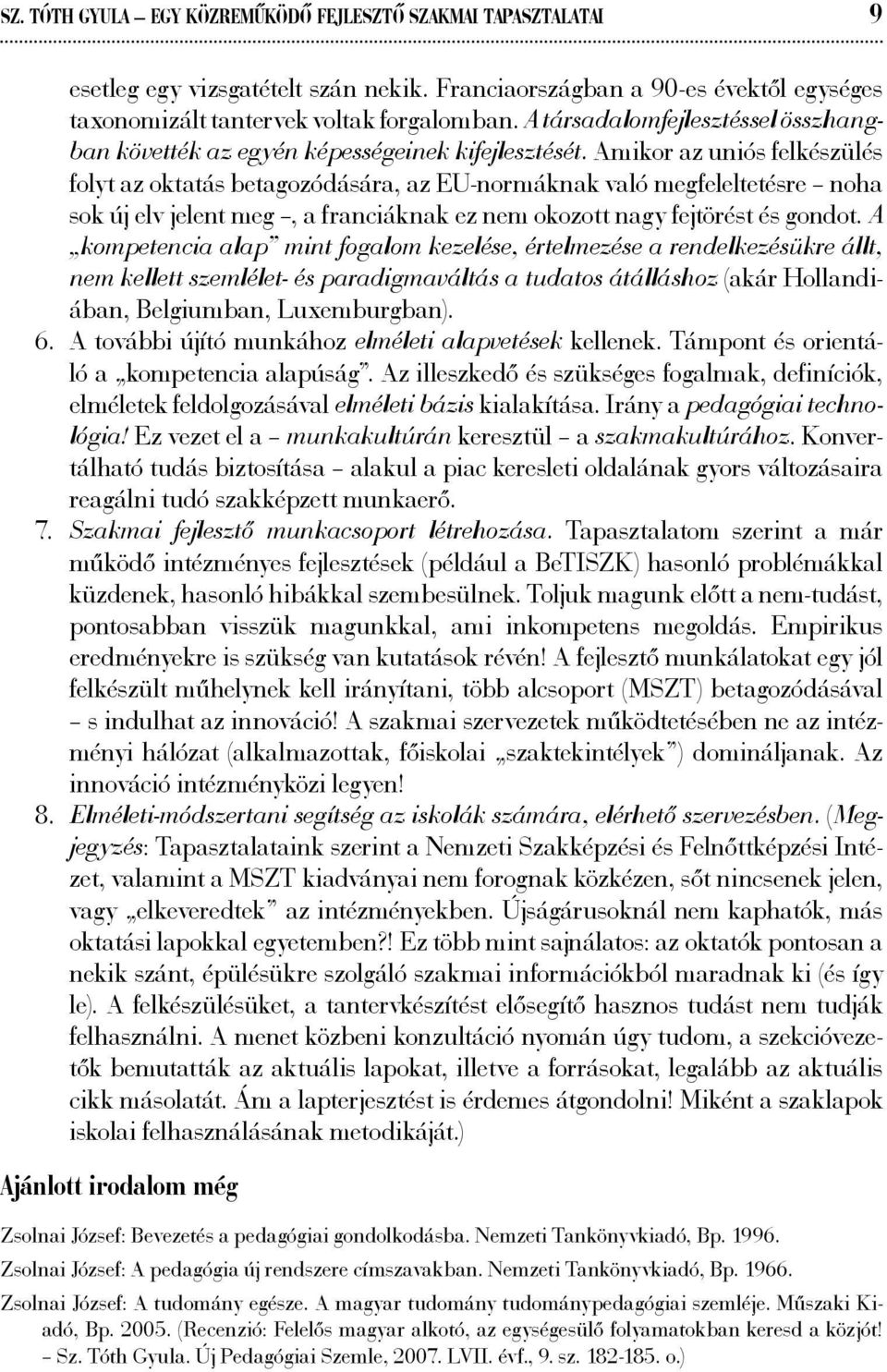 Amikor az uniós felkészülés folyt az oktatás betagozódására, az EU-normáknak való megfeleltetésre noha sok új elv jelent meg, a franciáknak ez nem okozott nagy fejtörést és gondot.