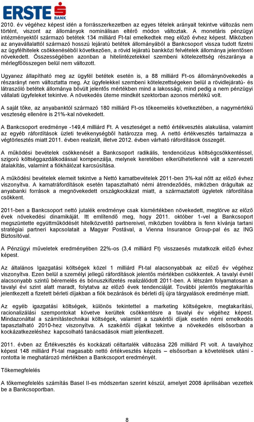 Miközben az anyavállalattól származó hosszú lejáratú betétek állományából a Bankcsoport vissza tudott fizetni az ügyfélhitelek csökkenéséből következően, a rövid lejáratú bankközi felvételek