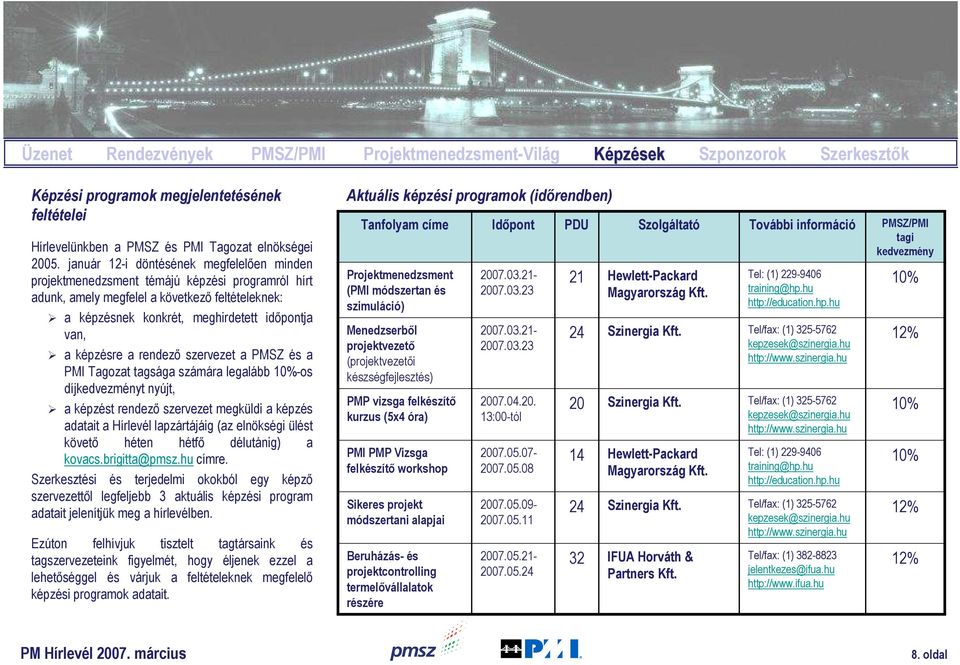 képzésre a rendezı szervezet a PMSZ és a PMI Tagozat tagsága számára legalább 10%-os díjkedvezményt nyújt, a képzést rendezı szervezet megküldi a képzés adatait a Hírlevél lapzártájáig (az elnökségi