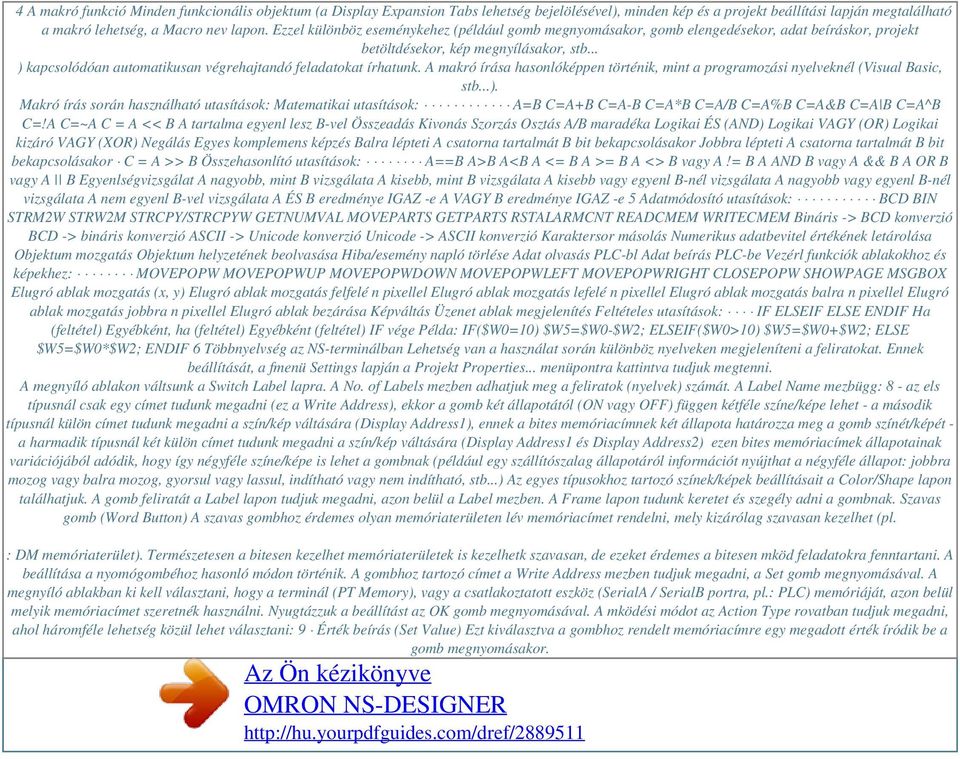 .. ) kapcsolódóan automatikusan végrehajtandó feladatokat írhatunk. A makró írása hasonlóképpen történik, mint a programozási nyelveknél (Visual Basic, stb...). Makró írás során használható utasítások: Matematikai utasítások: A=B C=A+B C=A-B C=A*B C=A/B C=A%B C=A&B C=A B C=A^B C=!