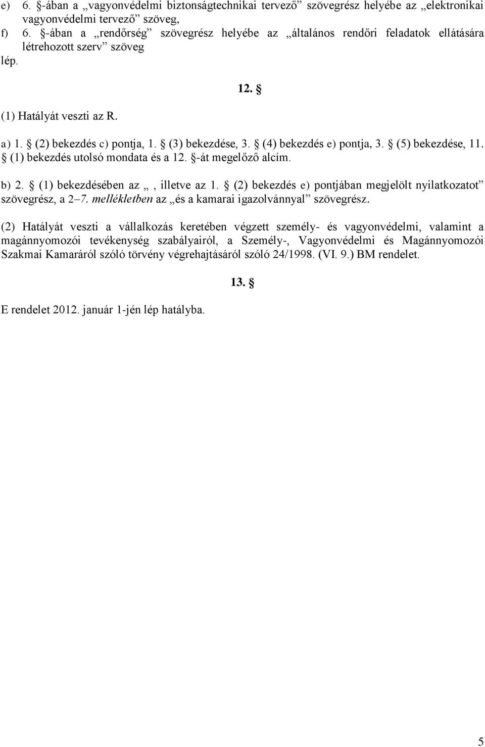 (4) bekezdés e) pontja, 3. (5) bekezdése, 11. (1) bekezdés utolsó mondata és a 12. -át megelőző alcím. b) 2. (1) bekezdésében az, illetve az 1.