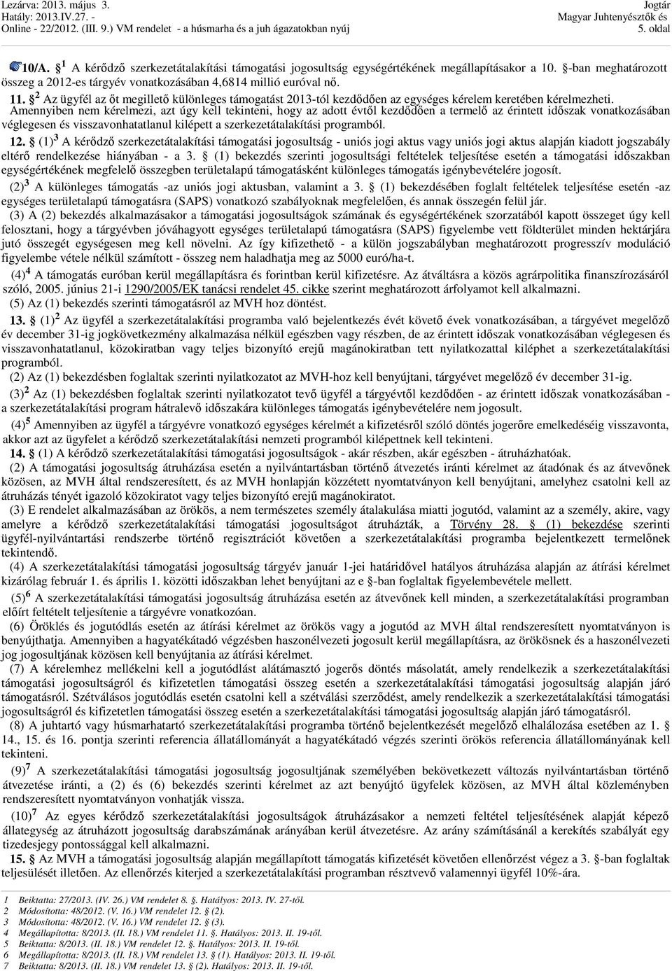 Amennyiben nem kérelmezi, azt úgy kell tekinteni, hogy az adott évtől kezdődően a termelő az érintett időszak vonatkozásában véglegesen és visszavonhatatlanul kilépett a szerkezetátalakítási