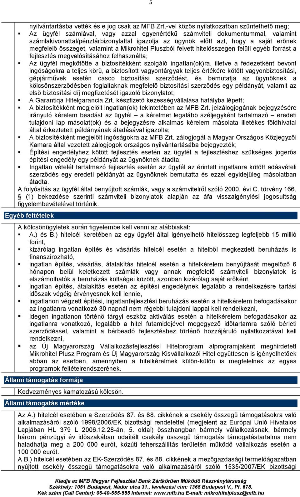 saját erınek megfelelı összeget, valamint a Mikrohitel Pluszból felvett hitelösszegen felüli egyéb forrást a fejlesztés megvalósításához felhasználta; Az ügyfél megkötötte a biztosítékként szolgáló