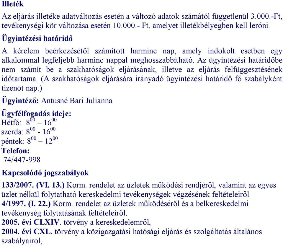 Az ügyintézési határidőbe nem számít be a szakhatóságok eljárásának, illetve az eljárás felfüggesztésének időtartama.