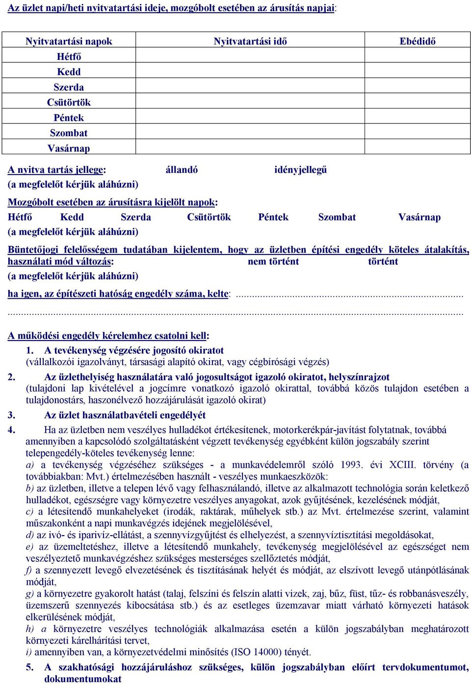 Büntetőjogi felelősségem tudatában kijelentem, hogy az üzletben építési engedély köteles átalakítás, használati mód változás: nem történt történt (a megfelelőt kérjük aláhúzni) ha, az építészeti