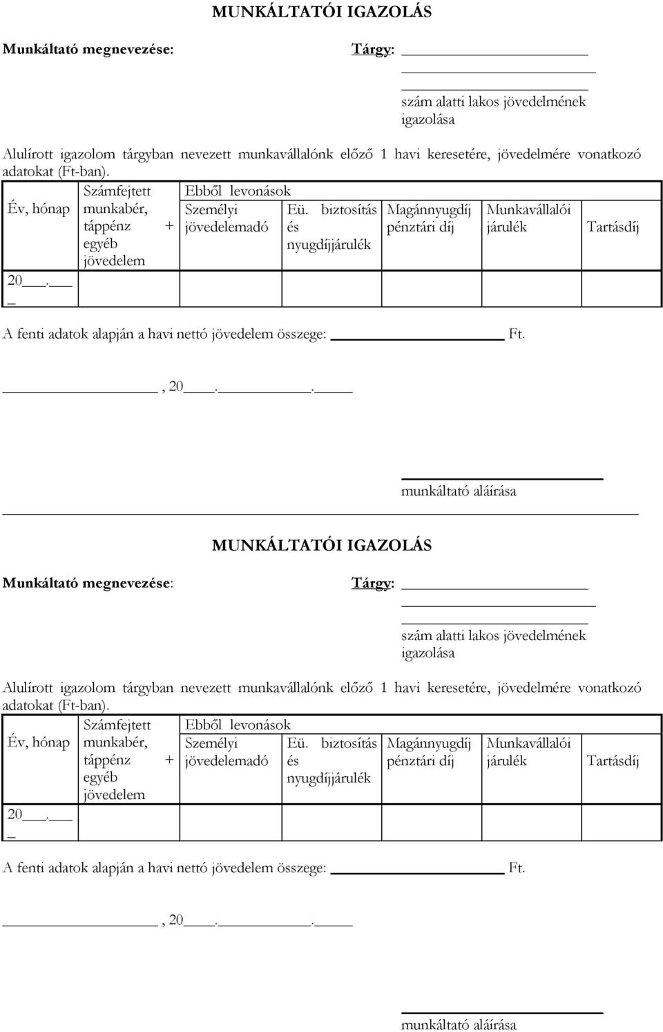 biztosítás Magánnyugdíj Munkavállalói táppénz + jövedelemadó és pénztári díj járulék Tartásdíj egyéb jövedelem nyugdíjjárulék 20. A fenti adatok alapján a havi nettó jövedelem összege: Ft., 20.