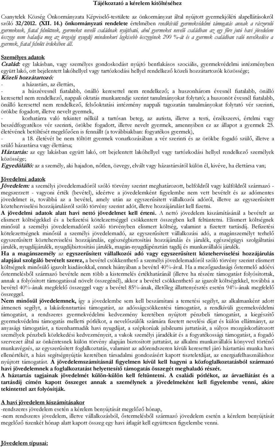 főre jutó havi jövedelem összege nem haladja meg az öregségi nyugdíj mindenkori legkisebb összegének 200 %-át és a gyermek családban való nevelkedése a gyermek, fiatal felnőtt érdekében áll.