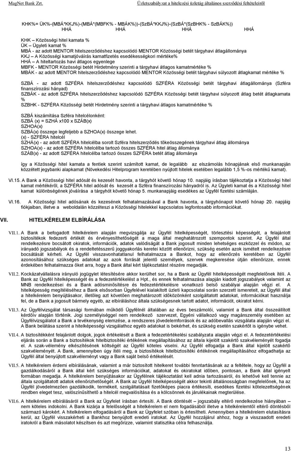 szerinti a tárgyhavi átlagos kamatmértéke % MBÁK - az adott MENTOR hitelszerződéshez kapcsolódó MENTOR Közösségi betét tárgyhavi súlyozott átlagkamat mértéke % SZBÁ - az adott SZFÉRA