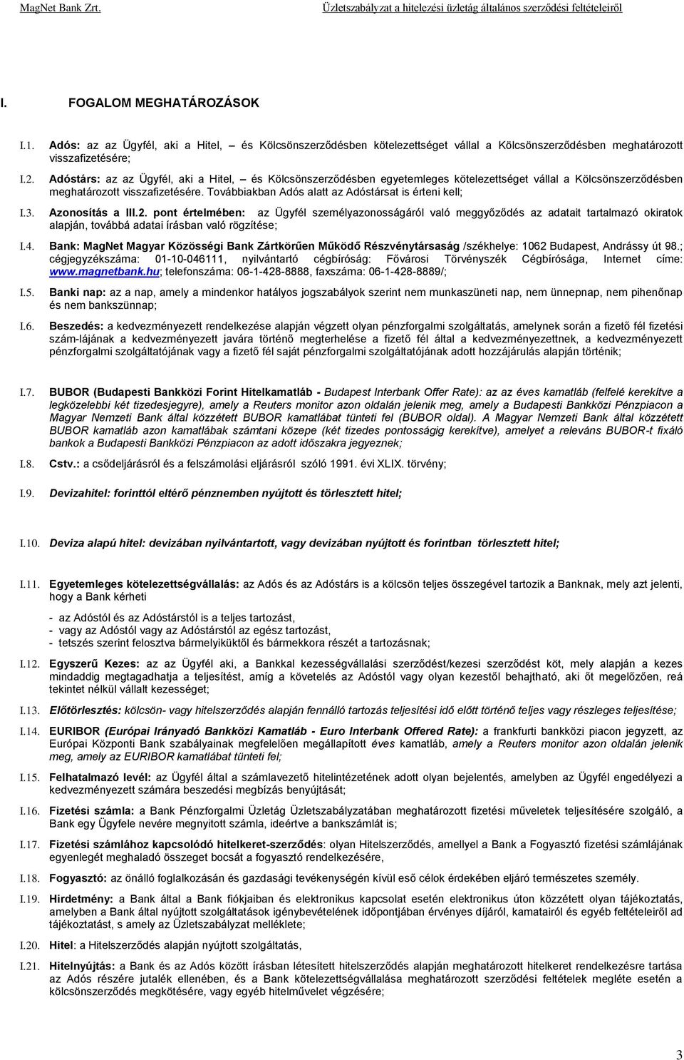 egyetemleges kötelezettséget vállal a Kölcsönszerződésben meghatározott visszafizetésére. Továbbiakban Adós alatt az Adóstársat is érteni kell; I.3. Azonosítás a III.2.