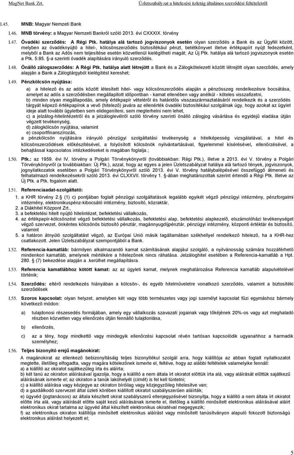 fedezetként, melyből a Bank az Adós nem teljesítése esetén közvetlenül kielégítheti magát; Az Új Ptk. hatálya alá tartozó jogviszonyok esetén a Ptk. 5:95.