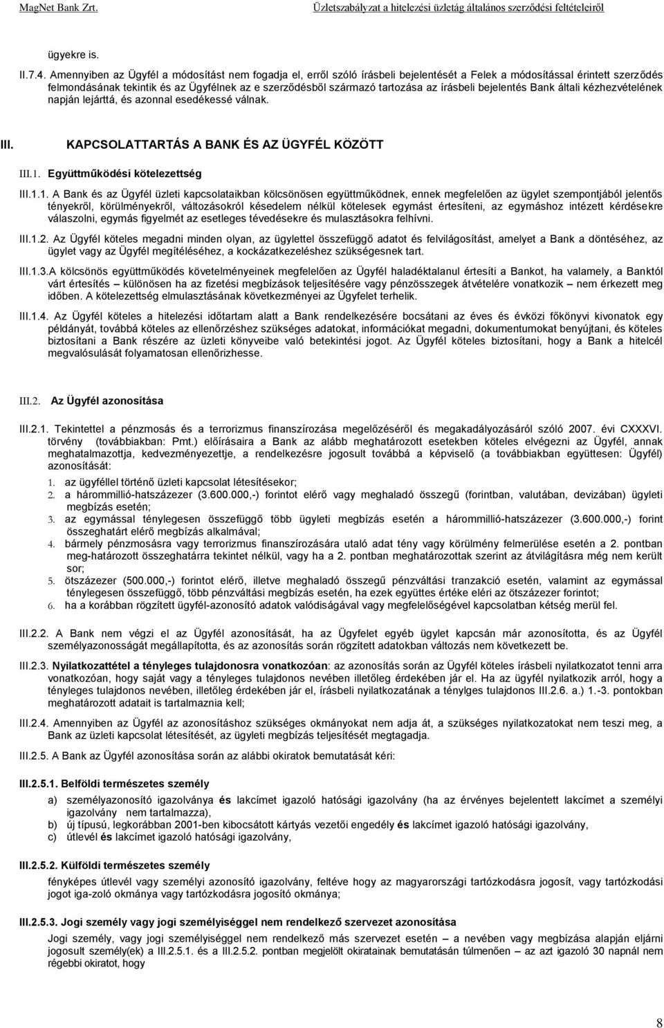 tartozása az írásbeli bejelentés Bank általi kézhezvételének napján lejárttá, és azonnal esedékessé válnak. III. KAPCSOLATTARTÁS A BANK ÉS AZ ÜGYFÉL KÖZÖTT III.1.