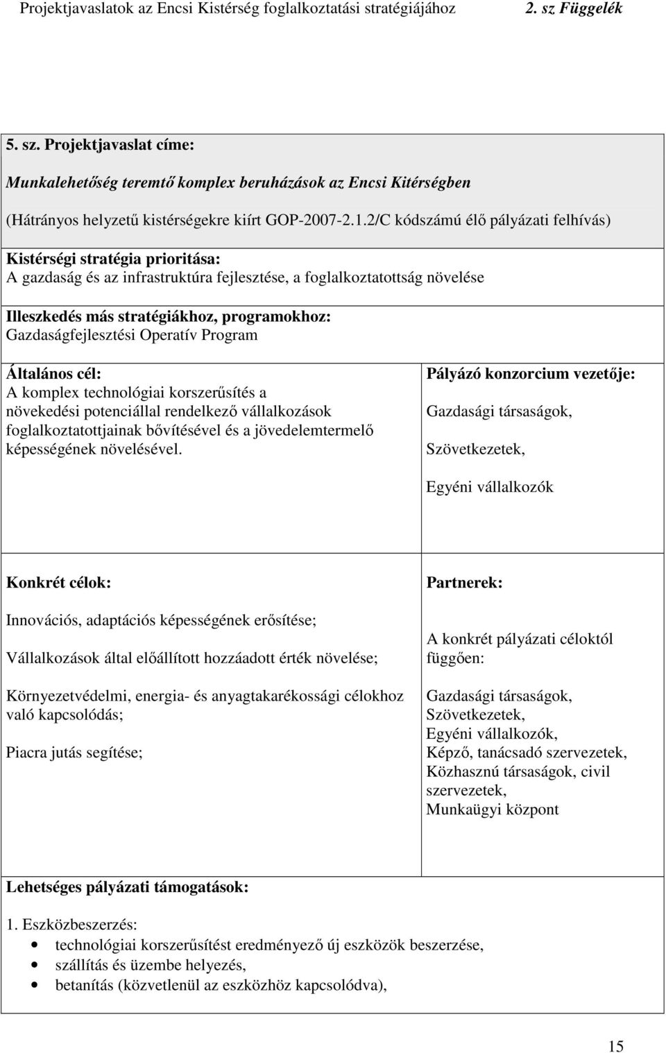 Gazdaságfejlesztési Operatív Program Általános cél: A komplex technológiai korszersítés a növekedési potenciállal rendelkez vállalkozások foglalkoztatottjainak bvítésével és a jövedelemtermel