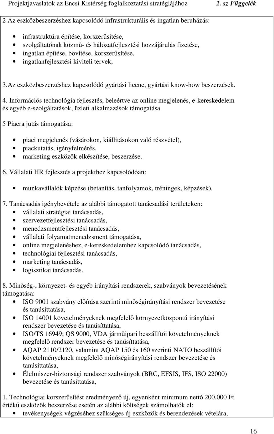 Információs technológia fejlesztés, beleértve az online megjelenés, e-kereskedelem és egyéb e-szolgáltatások, üzleti alkalmazások támogatása 5 Piacra jutás támogatása: piaci megjelenés (vásárokon,