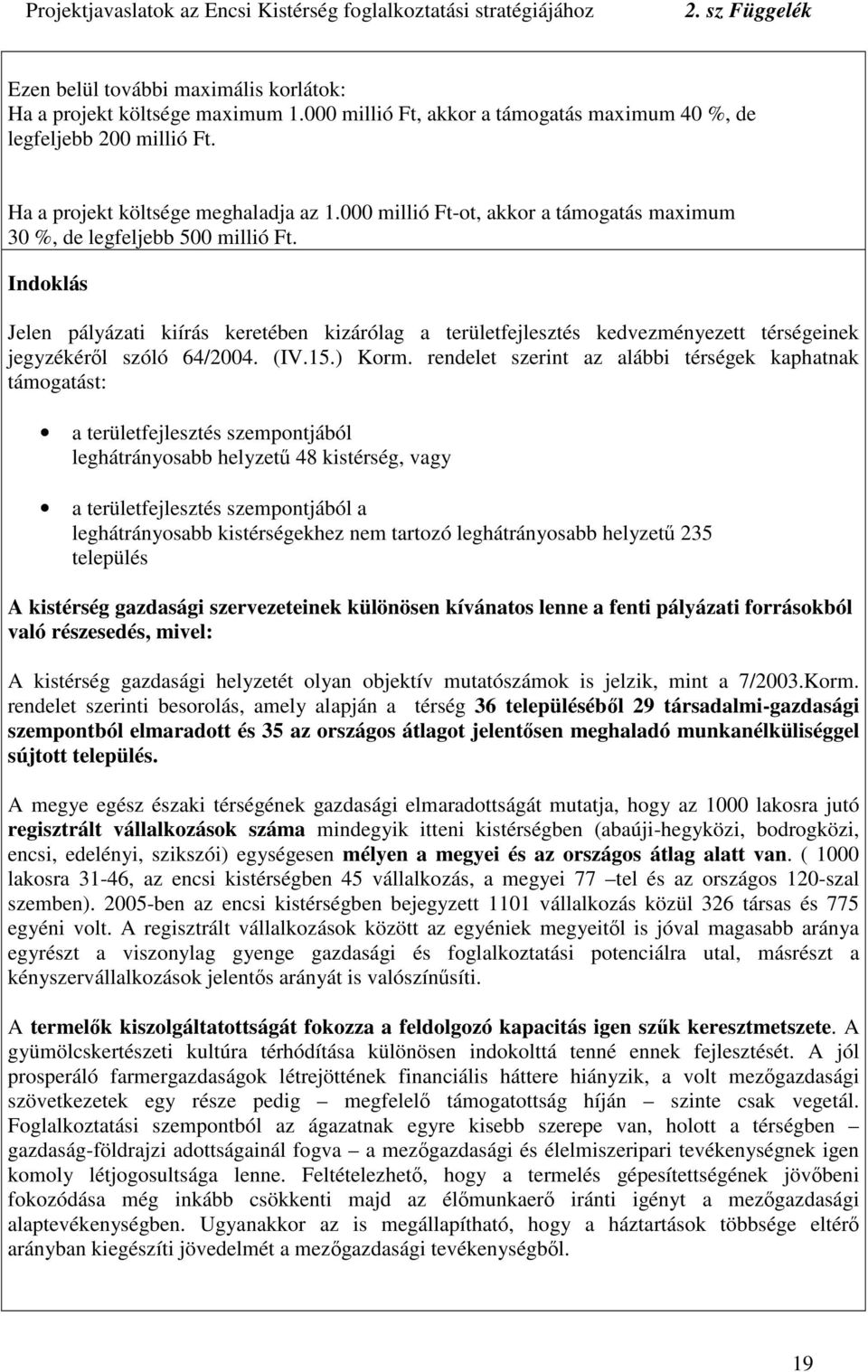 Indoklás Jelen pályázati kiírás keretében kizárólag a területfejlesztés kedvezményezett térségeinek jegyzékérl szóló 64/2004. (IV.15.) Korm.