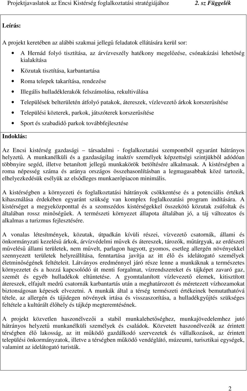 Települési közterek, parkok, játszóterek korszersítése Sport és szabadid parkok továbbfejlesztése Indoklás: Az Encsi kistérség gazdasági társadalmi - foglalkoztatási szempontból egyaránt hátrányos