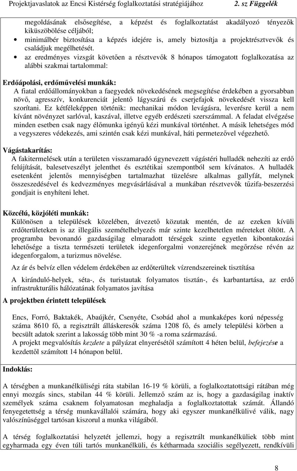 az eredményes vizsgát követen a résztvevk 8 hónapos támogatott foglalkozatása az alábbi szakmai tartalommal: Erdápolási, erdmvelési munkák: A fiatal erdállományokban a faegyedek növekedésének