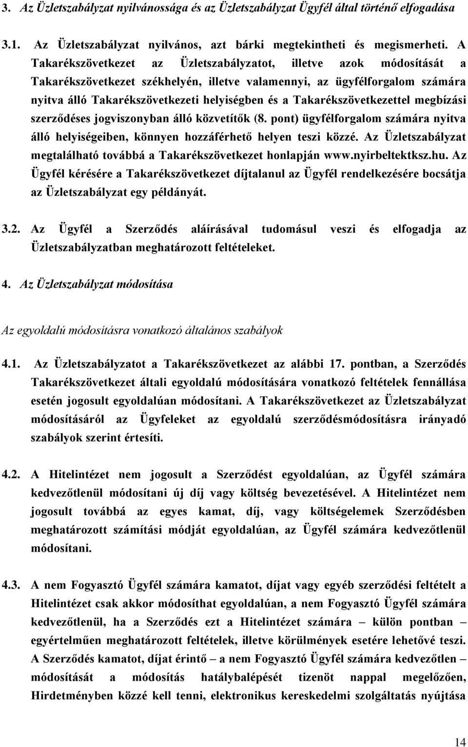 Takarékszövetkezettel megbízási szerződéses jogviszonyban álló közvetítők (8. pont) ügyfélforgalom számára nyitva álló helyiségeiben, könnyen hozzáférhető helyen teszi közzé.