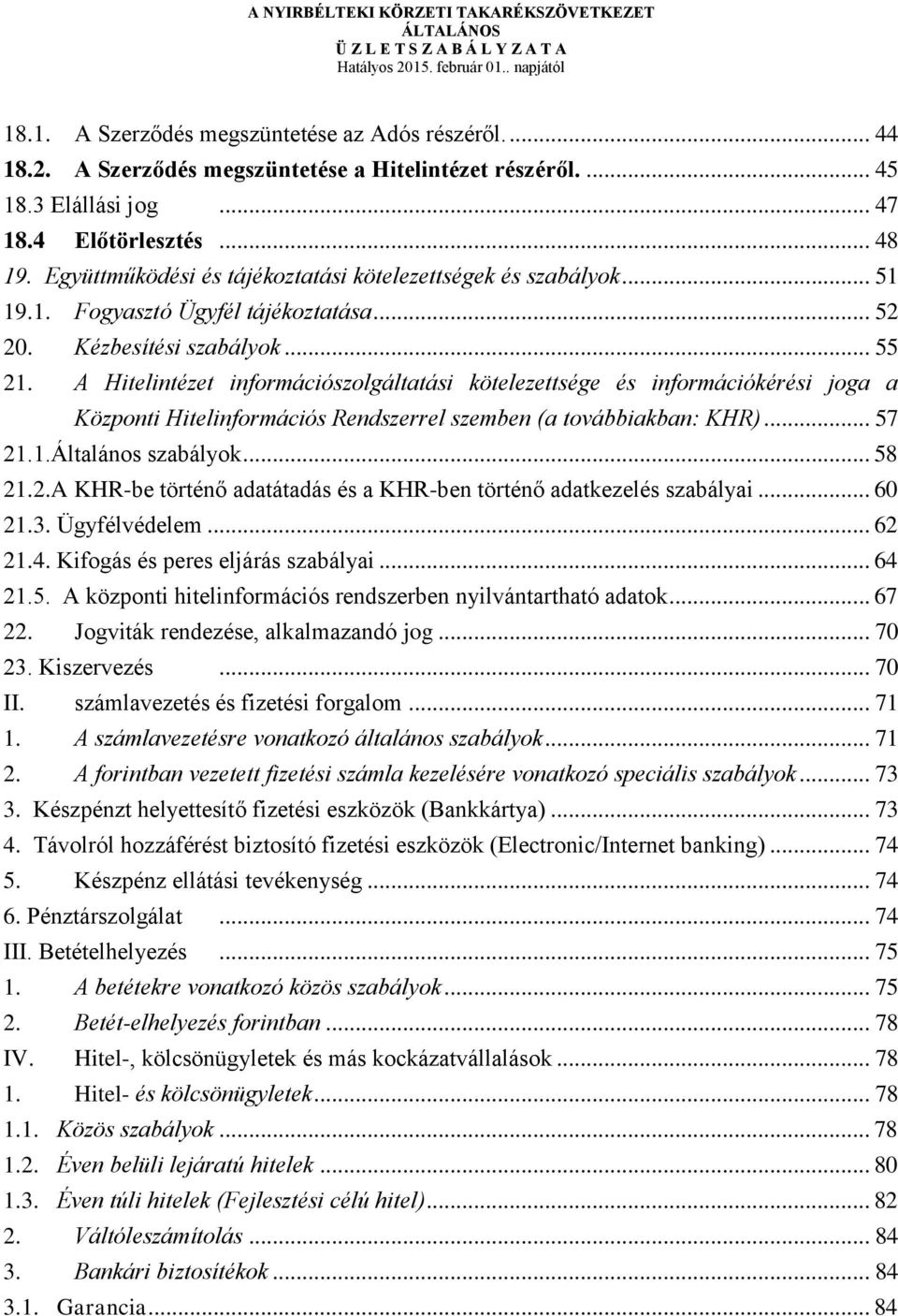 .. 55 21. A Hitelintézet információszolgáltatási kötelezettsége és információkérési joga a Központi Hitelinformációs Rendszerrel szemben (a továbbiakban: KHR)... 57 21.1.Általános szabályok... 58 21.