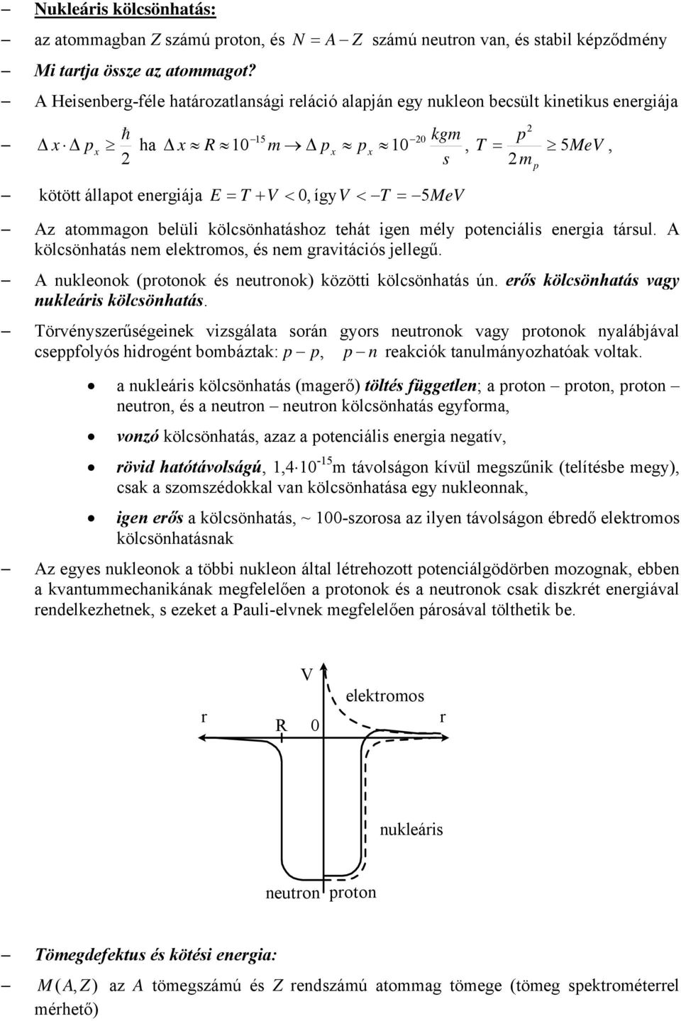 z atommago belüli kölcsöhatáshoz tehát ige mély poteciális eergia társul. kölcsöhatás em elektromos, és em gravitációs jellegű. ukleook (protook és eutrook) közötti kölcsöhatás ú.