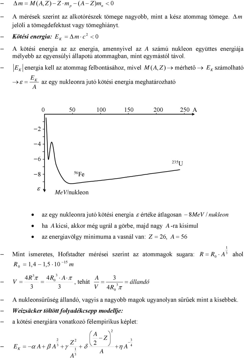 E eergia kell az atommag felbotásához, mivel M (, ) mérhető EK számolható K E K ε = az egy ukleora jutó kötési eergia meghatározható 0 50 100 150 00 50 4 6 5 8 ε 56 Fe MeV/ukleo az egy ukleora jutó