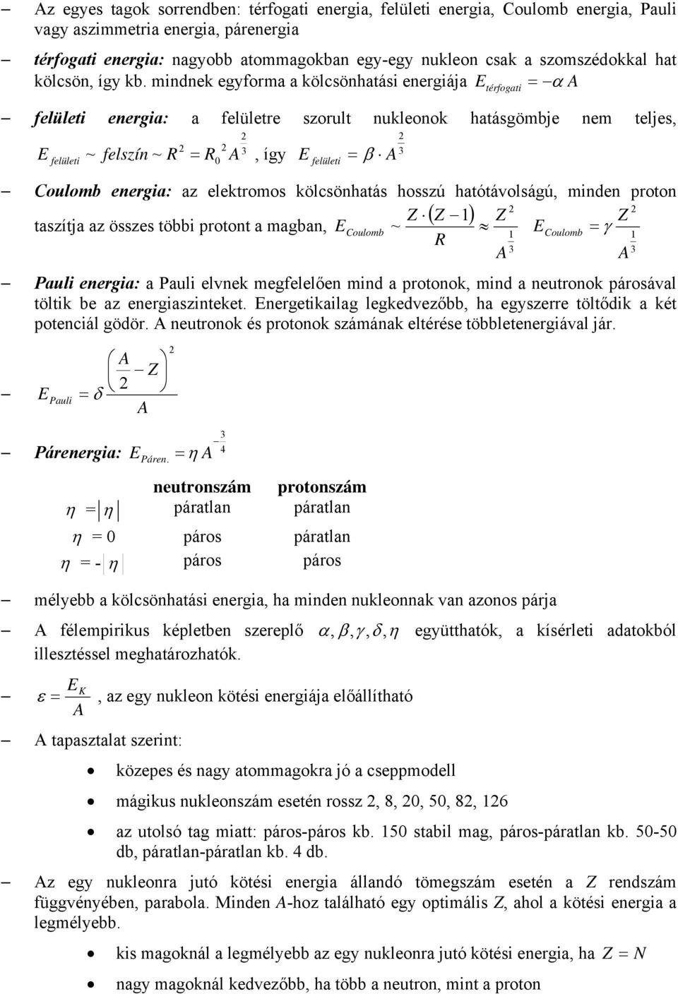 midek egyforma a kölcsöhatási eergiája = α E térfogati felületi eergia: a felületre szorult ukleook hatásgömbje em teljes, ~ felszí ~ R R0 E felületi =, így = β E felületi Coulomb eergia: az