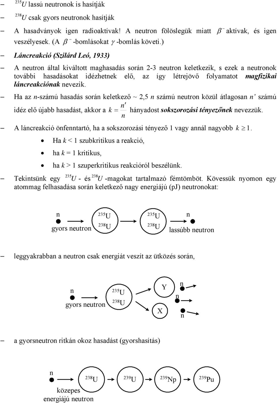 Ha az -számú hasadás sorá keletkező ~,5 számú eutro közül átlagosa számú idéz elő újabb hasadást, akkor a k = háyadost sokszorozási téyezőek evezzük.