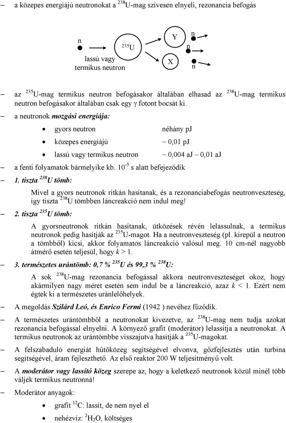 10-5 s alatt befejeződik 1. tiszta 8 tömb: Mivel a gyors eutrook ritká hasítaak, és a rezoaciabefogás eutroveszteség, így tiszta 8 tömbbe lácreakció em idul meg!