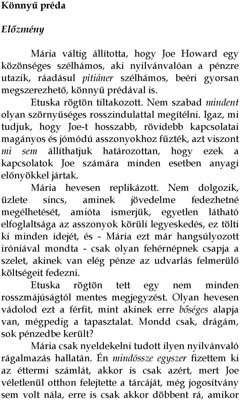 Igaz, mi tudjuk, hogy Joe-t hosszabb, rövidebb kapcsolatai magányos és jómódú asszonyokhoz fűzték, azt viszont mi sem állíthatjuk határozottan, hogy ezek a kapcsolatok Joe számára minden esetben