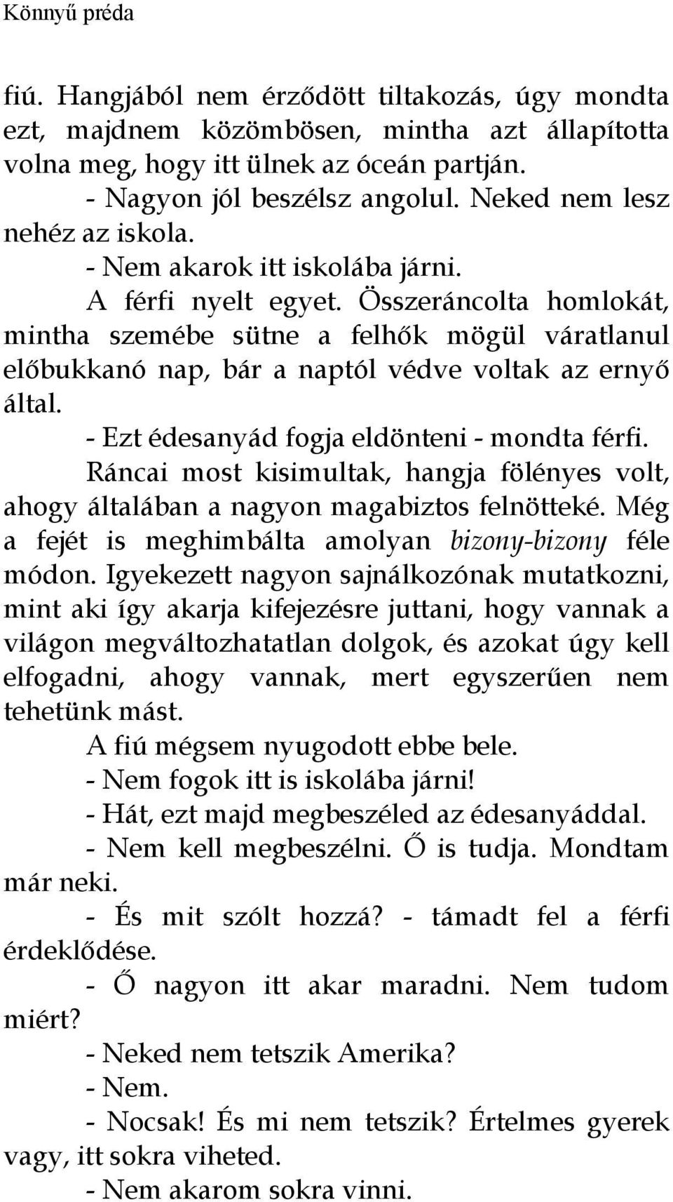 Összeráncolta homlokát, mintha szemébe sütne a felhők mögül váratlanul előbukkanó nap, bár a naptól védve voltak az ernyő által. - Ezt édesanyád fogja eldönteni - mondta férfi.