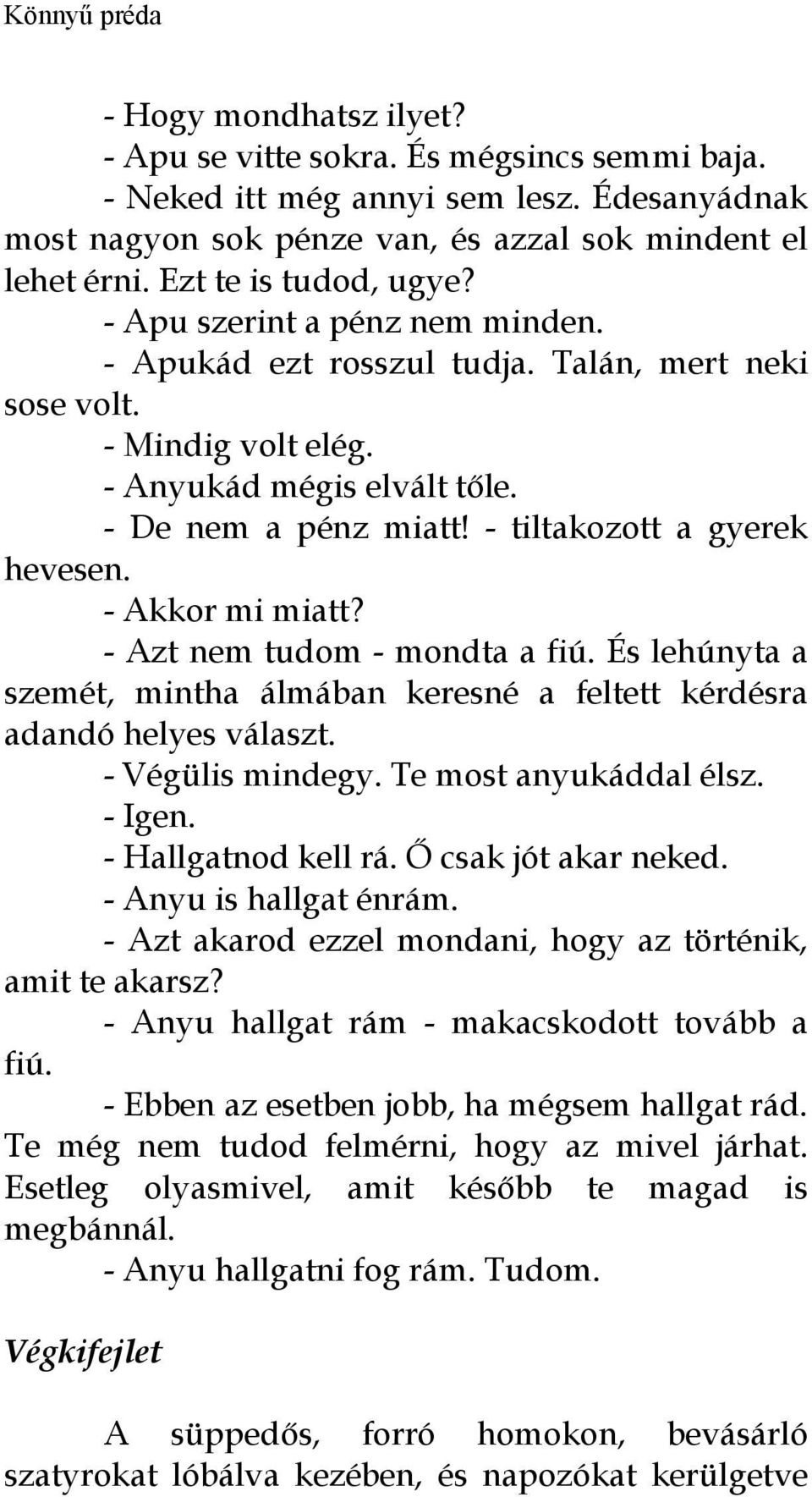 - Akkor mi miatt? - Azt nem tudom - mondta a fiú. És lehúnyta a szemét, mintha álmában keresné a feltett kérdésra adandó helyes választ. - Végülis mindegy. Te most anyukáddal élsz. - Igen.