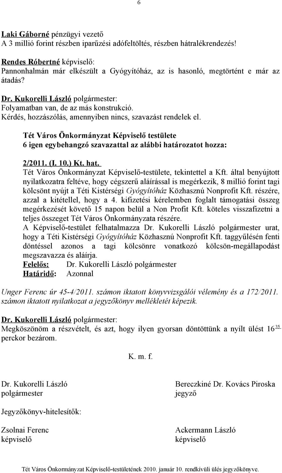 Kérdés, hozzászólás, amennyiben nincs, szavazást rendelek el. Tét Város Önkormányzat Képviselő testülete 6 igen egybehangzó szavazattal az alábbi hatá