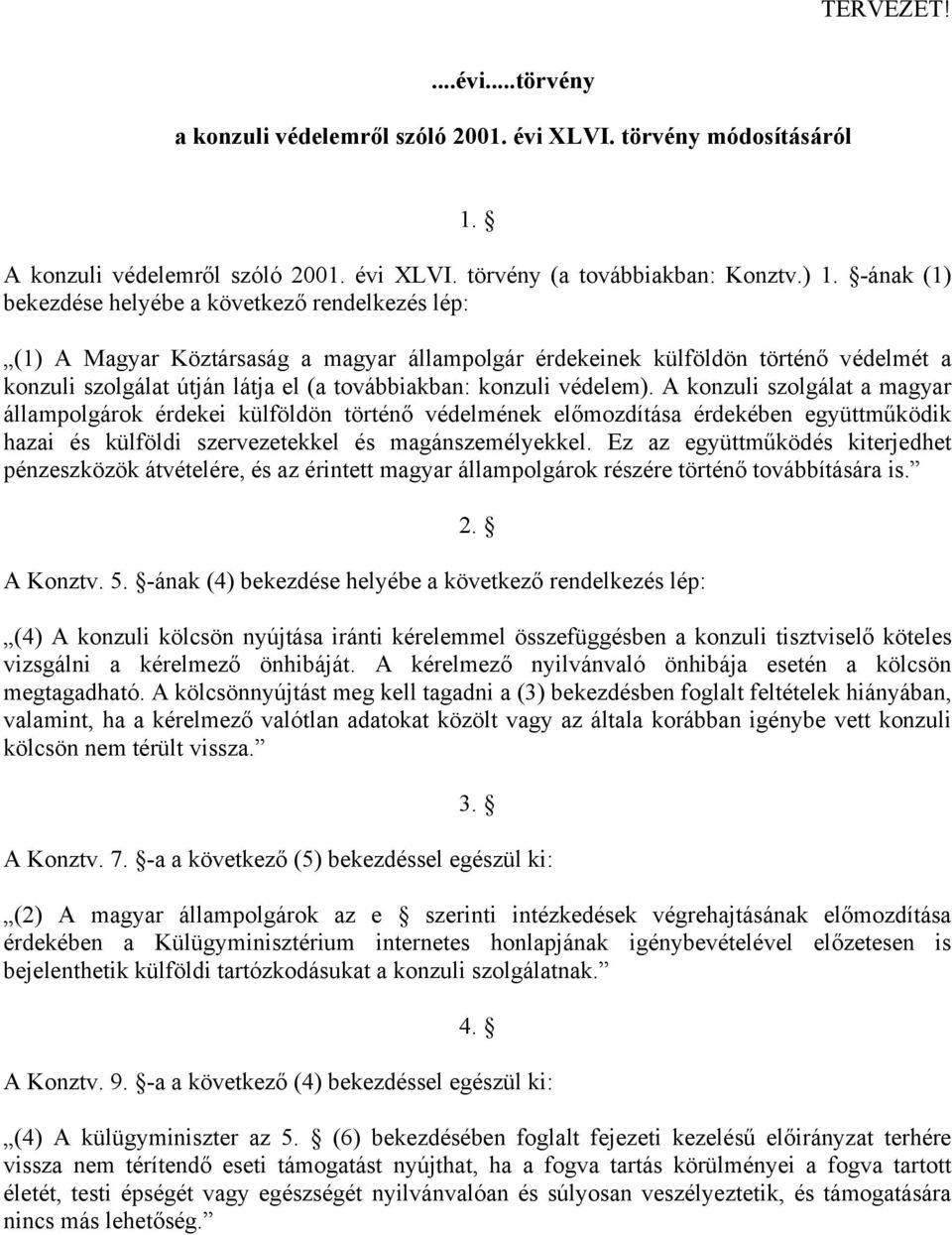 konzuli védelem). A konzuli szolgálat a magyar állampolgárok érdekei külföldön történő védelmének előmozdítása érdekében együttműködik hazai és külföldi szervezetekkel és magánszemélyekkel.