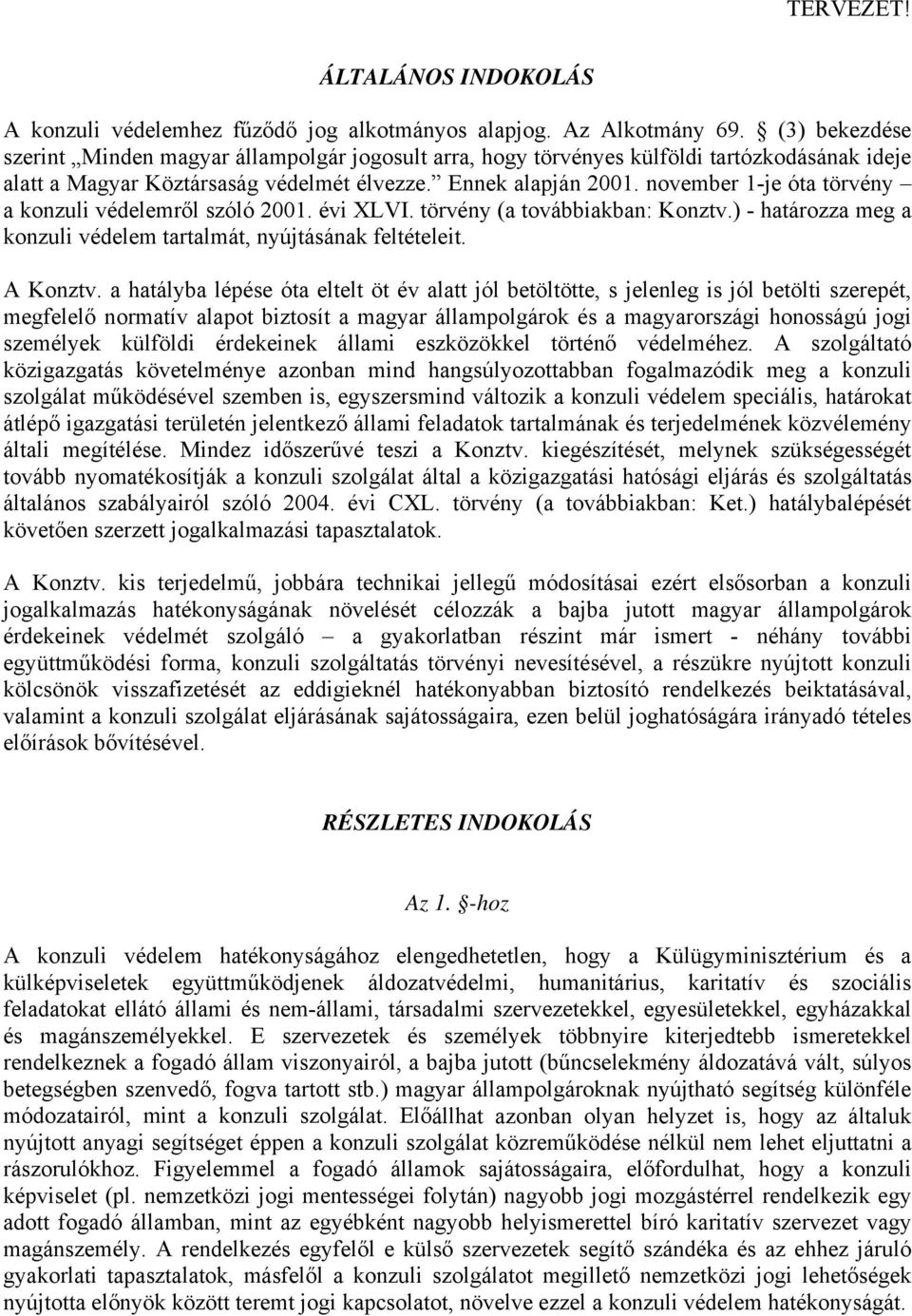 november 1-je óta törvény a konzuli védelemről szóló 2001. évi XLVI. törvény (a továbbiakban: Konztv.) - határozza meg a konzuli védelem tartalmát, nyújtásának feltételeit. A Konztv.