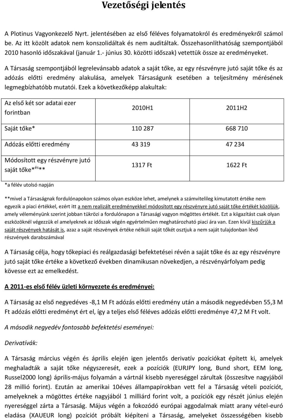 A Társaság szempontjából legrelevánsabb adatok a saját tőke, az egy részvényre jutó saját tőke és az adózás előtti eredmény alakulása, amelyek Társaságunk esetében a teljesítmény mérésének